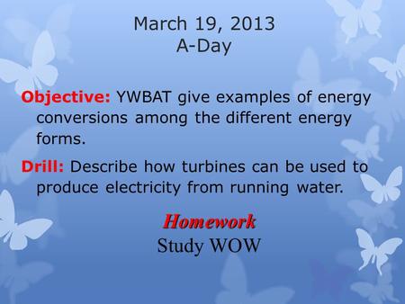 March 19, 2013 A-Day Objective: YWBAT give examples of energy conversions among the different energy forms. Drill: Describe how turbines can be used to.