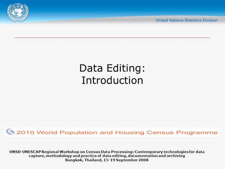 UNSD-UNESCAP Regional Workshop on Census Data Processing: Contemporary technologies for data capture, methodology and practice of data editing, documentation.