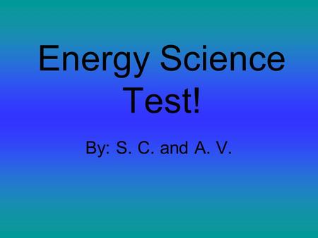 Energy Science Test! By: S. C. and A. V.. Objectives Section 4-1 Describe The Relationship Between Work And Energy 1.When work is done on an object, energy.