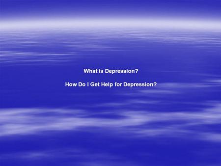 What is Depression? How Do I Get Help for Depression?