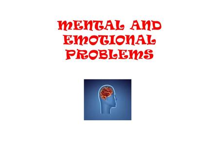 MENTAL AND EMOTIONAL PROBLEMS. Kinds of Mental Health Problems Everyone has problems from time to time. Most people overcome their problems and are able.