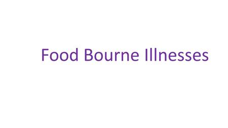 Food Bourne Illnesses.