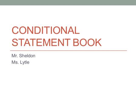 CONDITIONAL STATEMENT BOOK Mr. Sheldon Ms. Lytle.