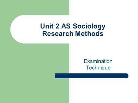 Unit 2 AS Sociology Research Methods Examination Technique.