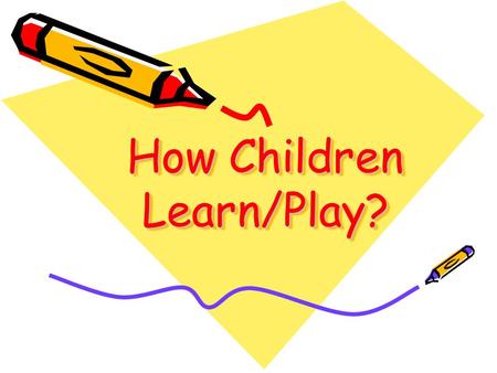 How Children Learn/Play?. What is Play? Play is a natural and important activity for children. Children learn best by doing and experimenting through.