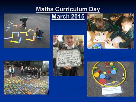 Maths Curriculum Day March 2015. Aims of this morning  To share your child’s maths learning both inside and outside  To give you an opportunity to learn.