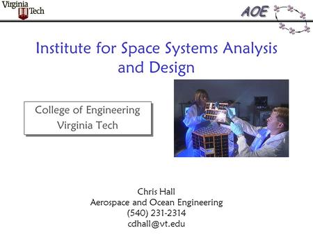 Institute for Space Systems Analysis and Design College of Engineering Virginia Tech College of Engineering Virginia Tech Chris Hall Aerospace and Ocean.