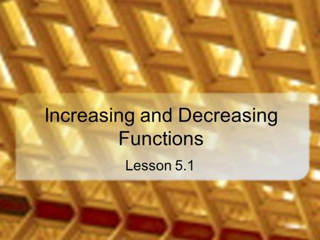 Increasing and Decreasing Functions Lesson 5.1. The Ups and Downs Think of a function as a roller coaster going from left to right Uphill Slope > 0 Increasing.