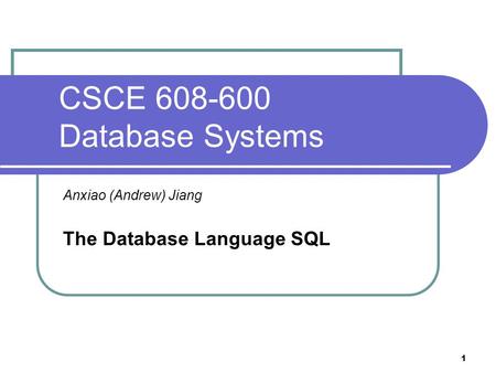 1 CSCE 608-600 Database Systems Anxiao (Andrew) Jiang The Database Language SQL.