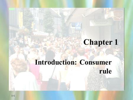 1-1 Chapter 1 Introduction: Consumer rule. 1-2 Objectives of One-to-One Marketing To attain customers Sell them more products Make a profit.