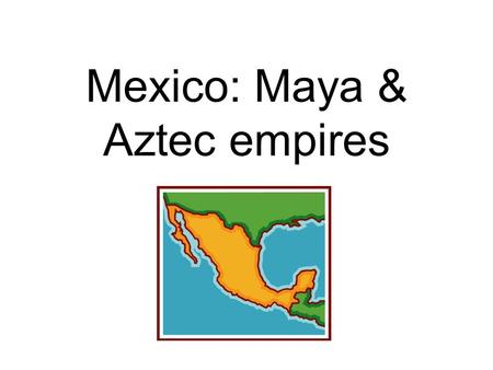 Mexico: Maya & Aztec empires. Large Indian empires controlled Mexico in ancient times. Some are so ancient that we can only guess who they were. Teotehuacán,
