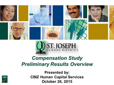 Compensation Study Preliminary Results Overview Presented by: CBIZ Human Capital Services October 26, 2015.