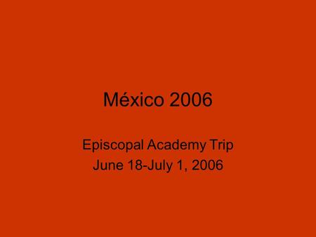 México 2006 Episcopal Academy Trip June 18-July 1, 2006.