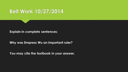Bell Work 10/27/2014 Explain in complete sentences: Why was Empress Wu an important ruler? You may cite the textbook in your answer. Explain in complete.