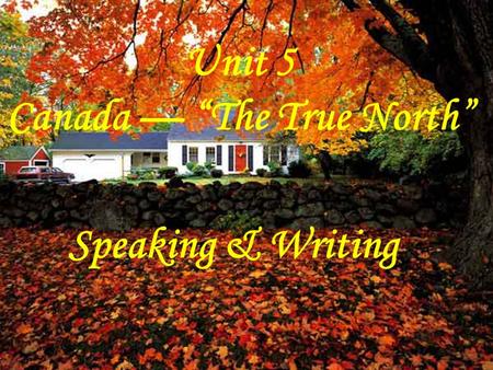 Unit 5 Canada — “The True North” Speaking & Writing.