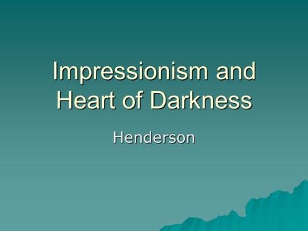 Impressionism and Heart of Darkness Henderson.  “Impressionism” coined in 1874 by a journalist, Louis Leroy, in an attempt to ridicule Monet’s Impression: