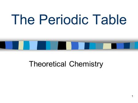 1 The Periodic Table Theoretical Chemistry. 2 Origin of Periodic Table Triads - groups of 3 elements with similar properties (Dobereiner – 1817) Law of.