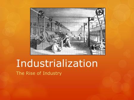 Industrialization The Rise of Industry. Learning Targets:  Know who drilled the first oil well.  Discuss the concept of laissez-faire (leh-say-FAR).