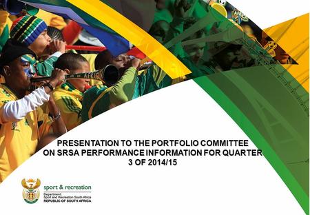 PRESENTATION TO THE PORTFOLIO COMMITTEE ON SRSA PERFORMANCE INFORMATION FOR QUARTER 3 OF 2014/15.