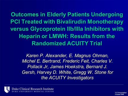 TCT Presentation October 2006 Outcomes in Elderly Patients Undergoing PCI Treated with Bivalirudin Monotherapy versus Glycoprotein IIb/IIIa Inhibitors.