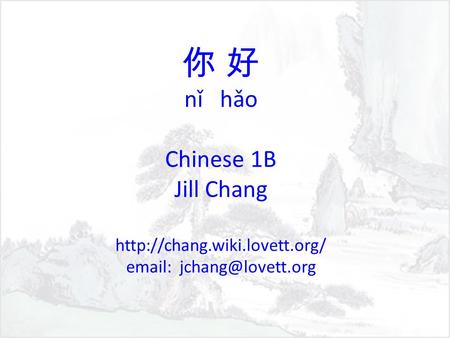你 好 nǐ hǎo Chinese 1B Jill Chang
