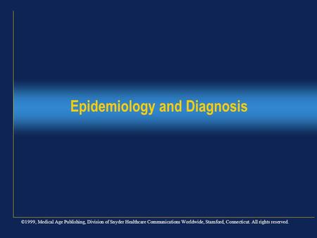 ©1999, Medical Age Publishing, Division of Snyder Healthcare Communications Worldwide, Stamford, Connecticut. All rights reserved. Epidemiology and Diagnosis.