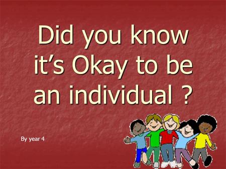 Did you know it’s Okay to be an individual ? By year 4.