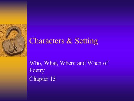 Characters & Setting Who, What, Where and When of Poetry Chapter 15.