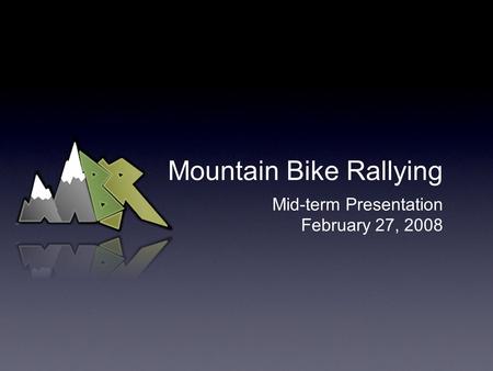 Mountain Bike Rallying Mid-term Presentation February 27, 2008.