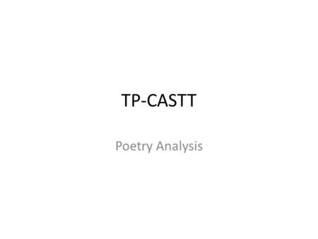TP-CASTT Poetry Analysis. TP-CASTT Title Paraphrase Connotation Attitude/Tone Shifts Title Theme.