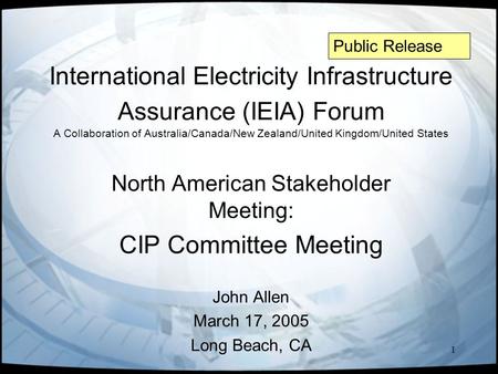 1 International Electricity Infrastructure Assurance (IEIA) Forum A Collaboration of Australia/Canada/New Zealand/United Kingdom/United States North American.