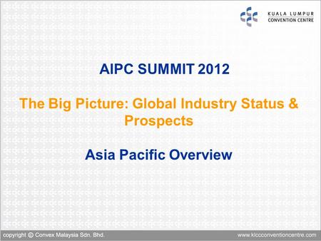 AIPC SUMMIT 2012 The Big Picture: Global Industry Status & Prospects Asia Pacific Overview.
