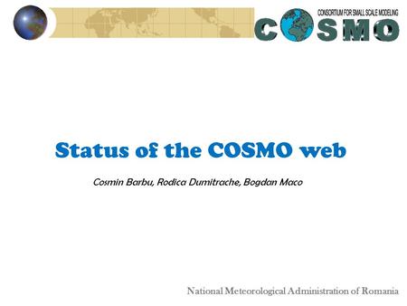 Status of the COSMO web Cosmin Barbu, Rodica Dumitrache, Bogdan Maco National Meteorological Administration of Romania.