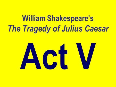 William Shakespeare’s The Tragedy of Julius Caesar Act V.