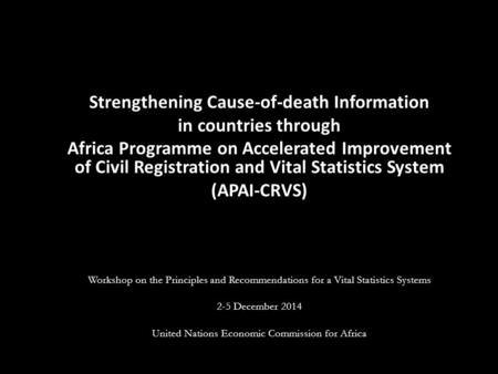 Strengthening Cause-of-death Information in countries through Africa Programme on Accelerated Improvement of Civil Registration and Vital Statistics System.