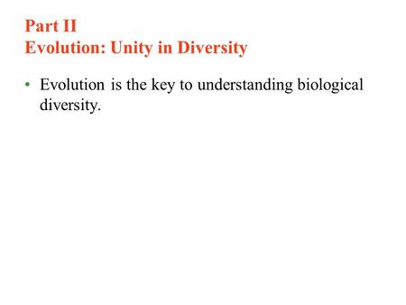 Part II Evolution: Unity in Diversity Evolution is the key to understanding biological diversity.