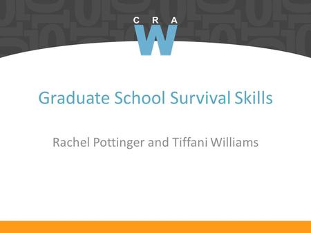 Graduate School Survival Skills Rachel Pottinger and Tiffani Williams.
