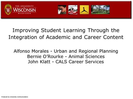 Improving Student Learning Through the Integration of Academic and Career Content Alfonso Morales - Urban and Regional Planning Bernie O’Rourke - Animal.