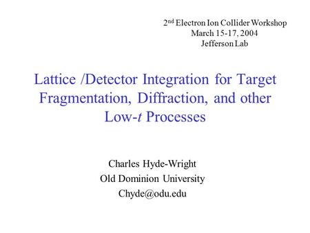 Lattice /Detector Integration for Target Fragmentation, Diffraction, and other Low-t Processes Charles Hyde-Wright Old Dominion University