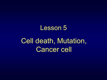 Lesson 5 Cell death, Mutation, Cancer cell. Cell typesAverage life span Brain30-50 years Red blood120 days Stomach lining2 days Liver200 days Intestine.