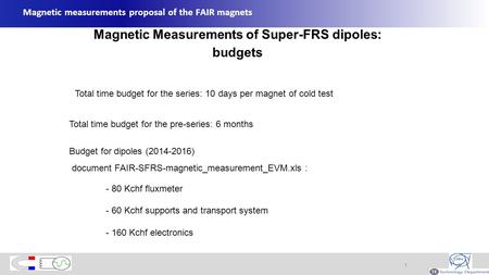 1 Magnetic measurements proposal of the FAIR magnets Magnetic Measurements of Super-FRS dipoles: budgets 1 Budget for dipoles (2014-2016) document FAIR-SFRS-magnetic_measurement_EVM.xls.