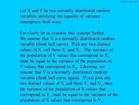© Buddy Freeman, 2015 Let X and Y be two normally distributed random variables satisfying the equality of variance assumption both ways. For clarity let.