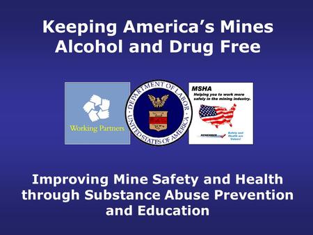 Improving Mine Safety and Health through Substance Abuse Prevention and Education Keeping America’s Mines Alcohol and Drug Free.
