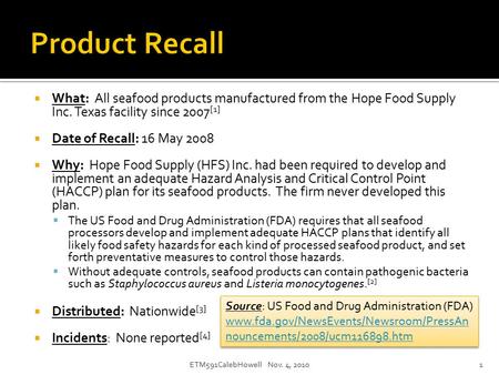  What: All seafood products manufactured from the Hope Food Supply Inc. Texas facility since 2007 [1]  Date of Recall: 16 May 2008  Why: Hope Food Supply.