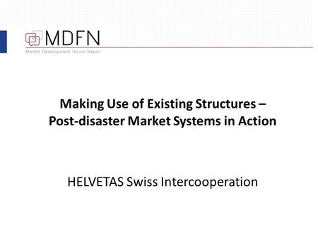 Making Use of Existing Structures – Post-disaster Market Systems in Action HELVETAS Swiss Intercooperation.