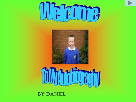 BY DANIEL. My Birth My familyMy Home My SchoolMy favourite food My holidays My friends Hobbies and Sport Accidents Pet Slide 13 Slide 14 Slide 15.