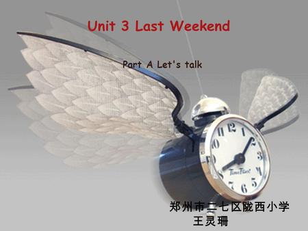 Unit 3 Last Weekend Part A Let's talk 郑州市二七区陇西小学 王灵珊.