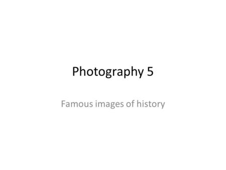 Photography 5 Famous images of history. Ansel Adams is probably the most easily recognized name of any photographer. His landscapes are stunning, and.