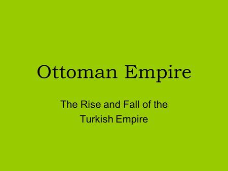 Ottoman Empire The Rise and Fall of the Turkish Empire.