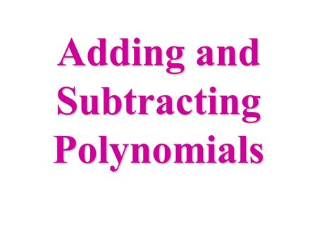 Adding and Subtracting Polynomials. Like Terms Like Terms refers to monomials that have the same variable(s) but may have different coefficients. The.